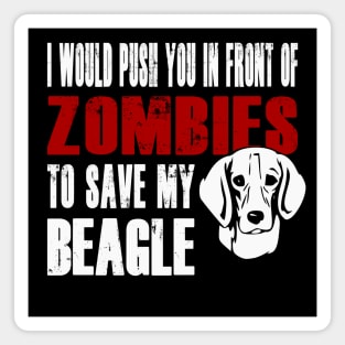 I Would Push You In Front Of Zombies To Save My Beagle Magnet